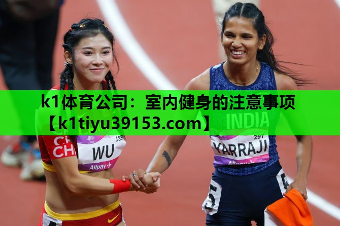k1体育公司：室内健身的注意事项