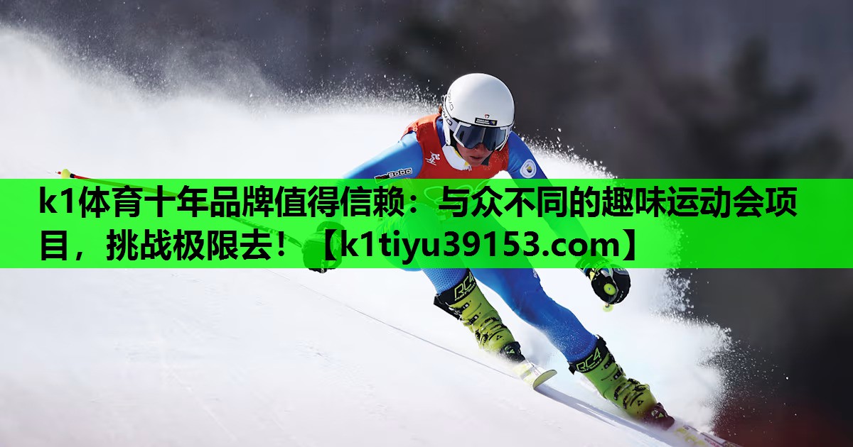 k1体育十年品牌值得信赖：与众不同的趣味运动会项目，挑战极限去！