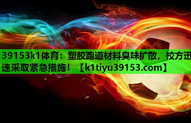 塑胶跑道材料臭味扩散，校方迅速采取紧急措施！